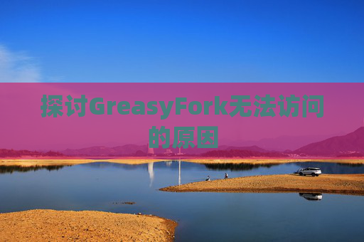 探讨GreasyFork无法访问的原因