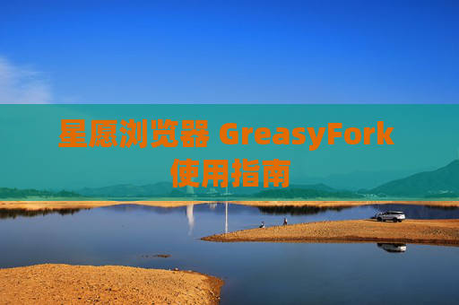 星愿浏览器 GreasyFork 使用指南